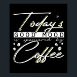 Funny Today's Good Mood Is Sponsored By Coffee ポスター<br><div class="desc">Funny Today's Good Mood Is Sponsored By Coffee design for men and women. Great Caffeine graphic design with funny coffee reference. Makes a perfect birthday present idea or Christmas present for barista, caffeine lover, coffee mom, coffee dad. You love coffee? Grab this great cute Coffee Addict outfit with funny saying....</div>