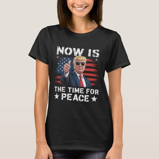 Funny Trump Saying Now Is The Time For Peace 3  Tシャツ (正面)