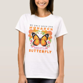 Funny We Only Need One Monarch and It's A Butterfl Tシャツ
