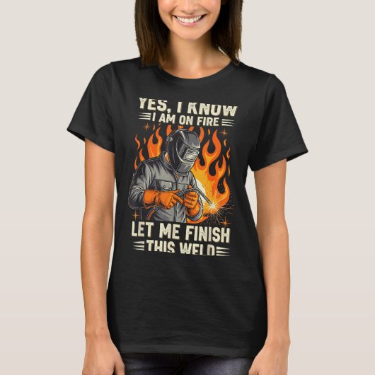 Funny Welder Welding Yes I Know I Am On Fire  Tシャツ (正面)