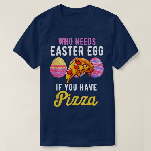 Funny Who Needs Easter Egg If You Have Pizza Easte Tシャツ (デザイン正面)