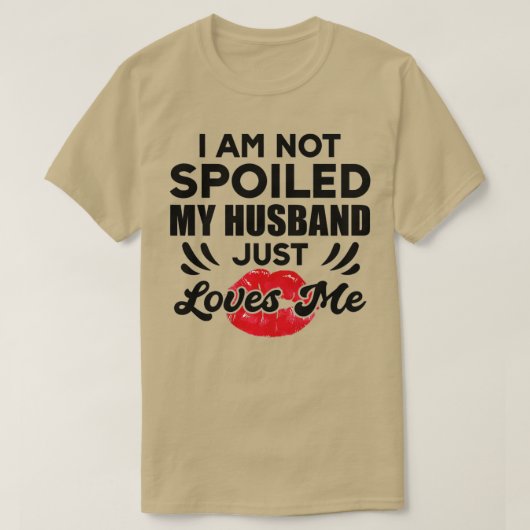 Funny Wife Im Not Spoiled My Husband Just Loves Me Tシャツ (デザイン正面)