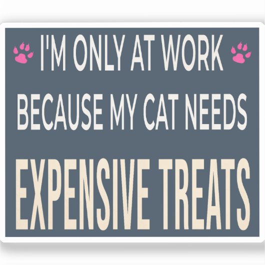 Funny Work Because My Cat Needs Expensive Treats シール (正面)