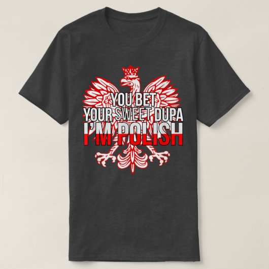 FUNNY YOU BET YOUR SWEET DUPA I'M POLISH  Poland F Tシャツ (デザイン正面)