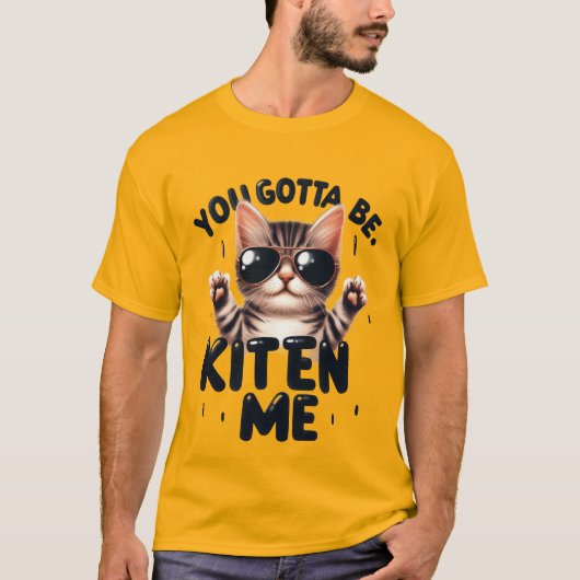 Funny "You Gotta Be Kitten Me" Cool Cat✨🕶️🐈 Tシャツ (正面)