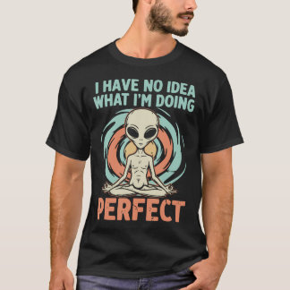 Funny Zen Alien Meditation - I Have No Idea What Tシャツ