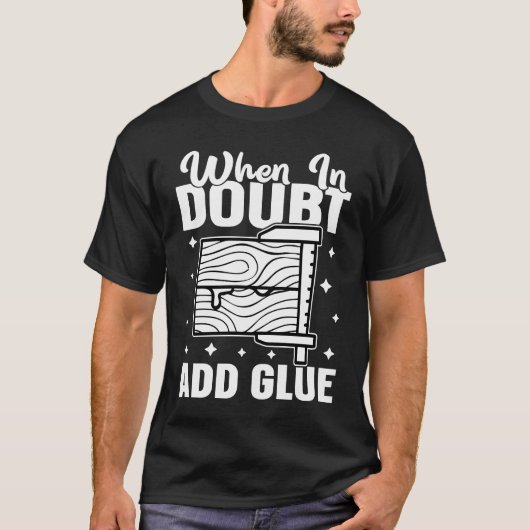 Furniture Making When In Doubt  Add Glue Tシャツ (正面)