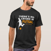 Futsal Player There´s No Crying In Futsal Tシャツ (正面)
