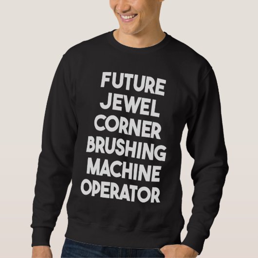 Future Jewel Corner Brushing Machine Operator スウェットシャツ (正面)