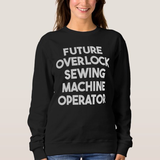 Future Overlock Sewing Machine Operator スウェットシャツ (正面)
