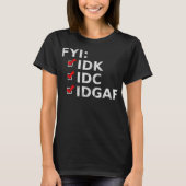 FYI IDK IDC IDGAF Funny Sarcastic Rude Tシャツ (正面)
