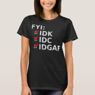 FYI IDK IDC IDGAF Funny Sarcastic Rude Tシャツ