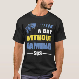 Gamer a day without gaming sus playing video game  tシャツ