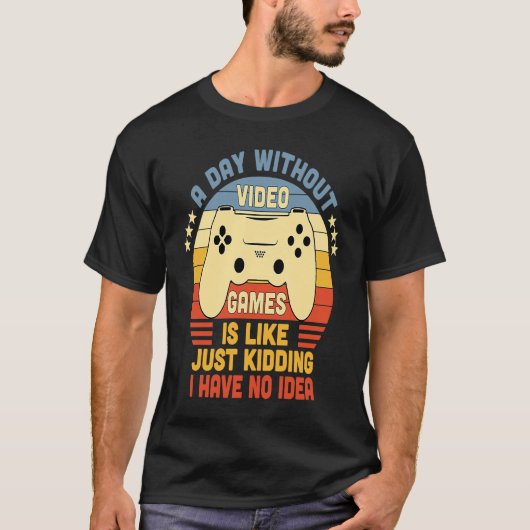 Gamer A Day Without Video Games Is Like Just Kiddi Tシャツ (正面)