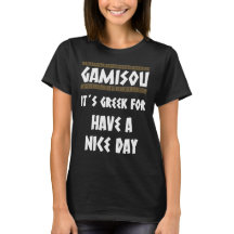 GAMISOU  IT´S  GREEK FOR HAVE A NICE DAY