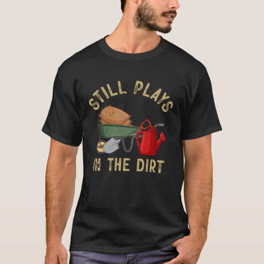 Garden  Gardener Still Plays In The Dirt Plant Tシャツ (正面)