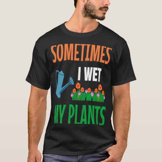 Gardener I Wet My Plants Gardening Gardening Garde Tシャツ (正面)