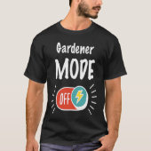 Gardener Mode On For hardworking And Motivated Gar Tシャツ (正面)