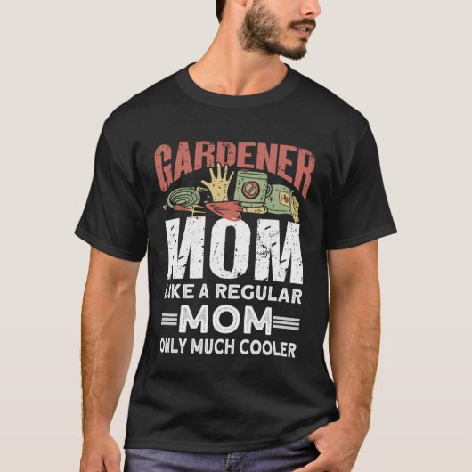 Gardener Mom Like A Regular Mom Only Much Cooler   Tシャツ (正面)