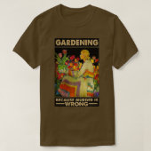 Gardener women Gardening because murder is wrong Tシャツ (デザイン正面)