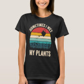 Gardeners Saying Sometimes I Wet My Plants Tシャツ (正面)
