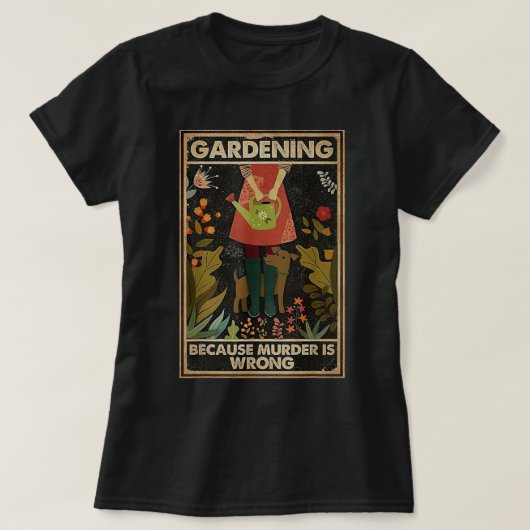 Gardening Because Murder Is Wrong Garden Gardener Tシャツ (デザイン正面)