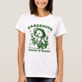 Gardening Because Murder is Wrong Gardener Goose  Tシャツ (正面)