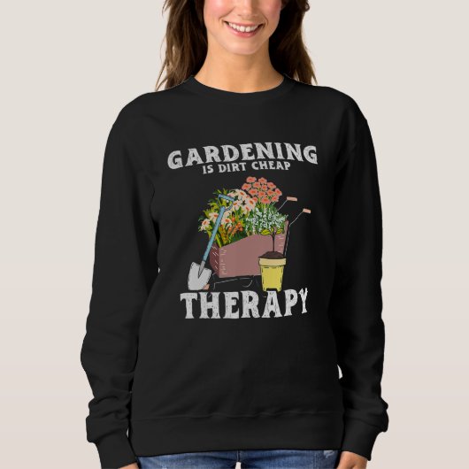 Gardening Dirt Cheap Therapy  Garden Plants  Garde スウェットシャツ (正面)