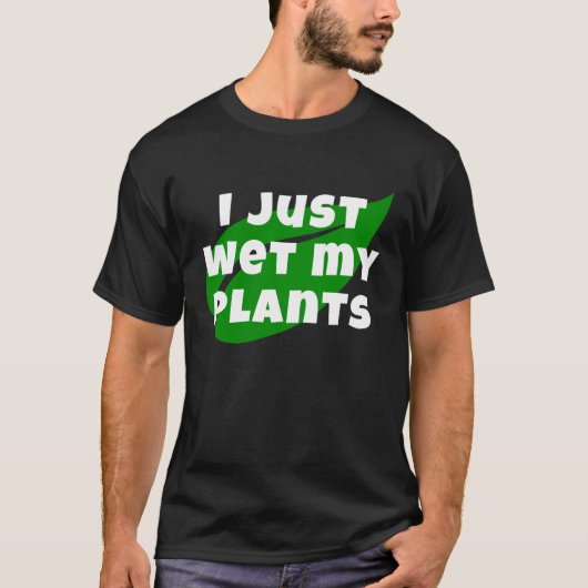 Gardening I Just Wet My Plants  Garden and Nursery Tシャツ (正面)