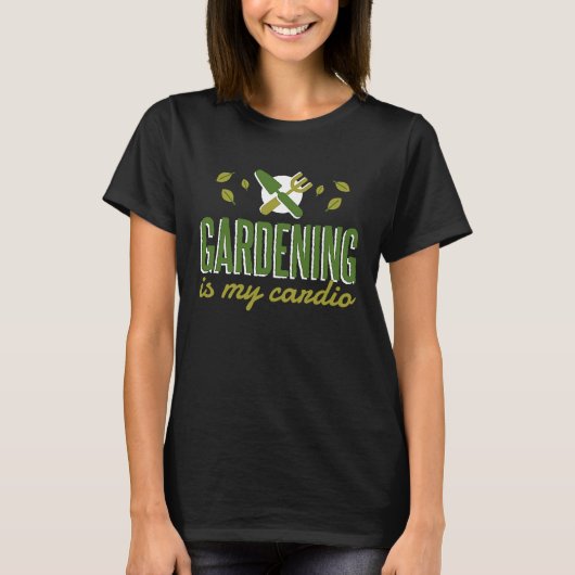 Gardening Is My Cardio   Gardener Tシャツ (正面)