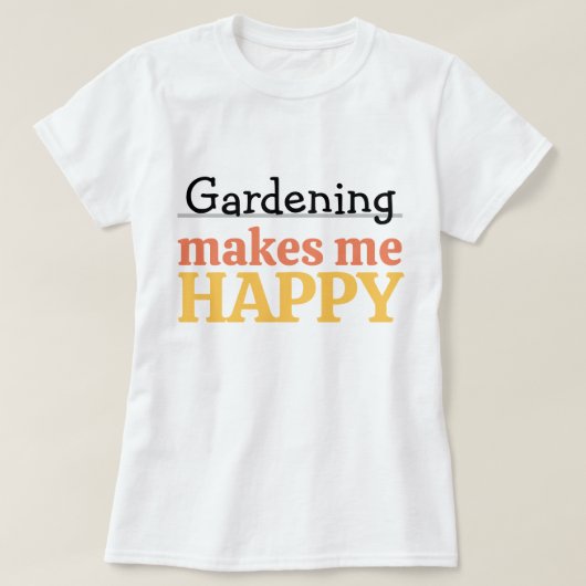 Gardening Makes Me Happy Quote Vibrant Modern Colo Tシャツ (デザイン正面)