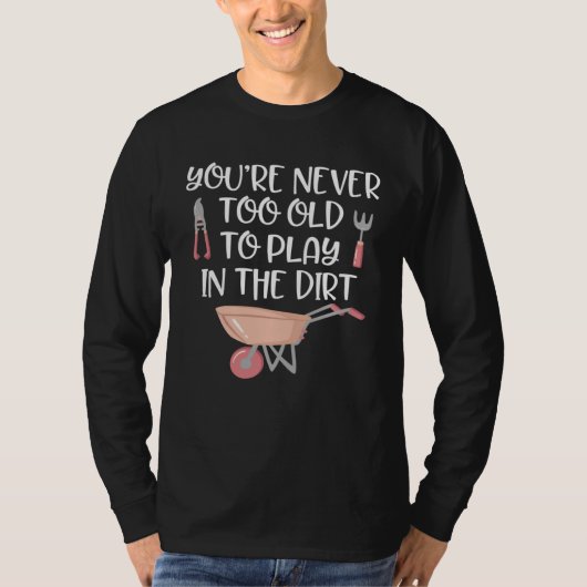 Gardening   Never Too Old to Play In Dirt Garden Tシャツ (正面)