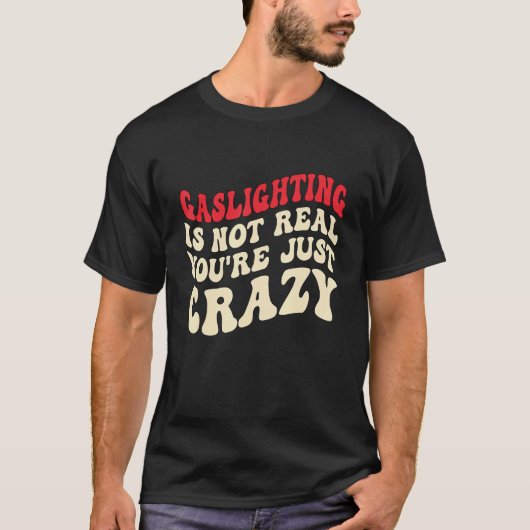Gaslighting Is Not Real You're Just Crazy funny sa Tシャツ (正面)