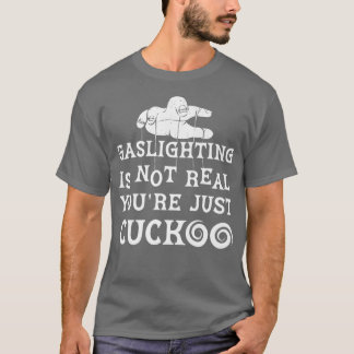 Gaslighting Is Not Real You're Just Cuckoo Mental Tシャツ