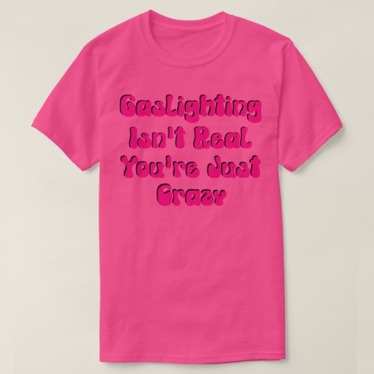 Gaslighting Isnt実在 You Just 熱狂する forおもしろい g Tシャツ (デザイン正面)