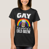 Gay And In Need Of A Cold Brew LGBTQ Pride Rainbow Tシャツ (正面)