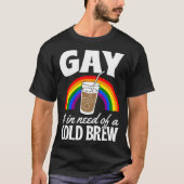Gay And In Need Of A Cold Brew LGBTQ Pride Rainbow Tシャツ (正面)