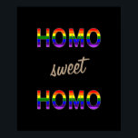 Gay Funny Homo Sweet Homo ポスター<br><div class="desc">Sweet and funny poster,  with decorative text "HOMO sweet HOMO",  one word per line. First and last shows bold capital letters filled with the gay symbol,  the rainbow flag. The centered "sweet" is slightly angled and can be color adjusted.

You can also customize the solid background color.</div>