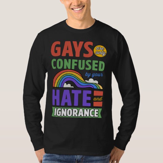 Gays Are Only Confused By Your Hate And Ignorance Tシャツ (正面)
