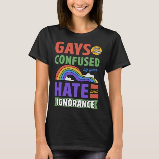 Gays Are Only Confused By Your Hate And Ignorance Tシャツ (正面)