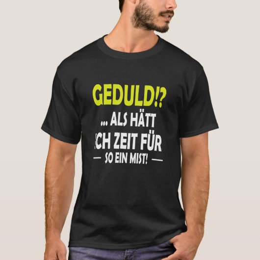 Geduld as hast ich Zeit für sowas Tシャツ (正面)