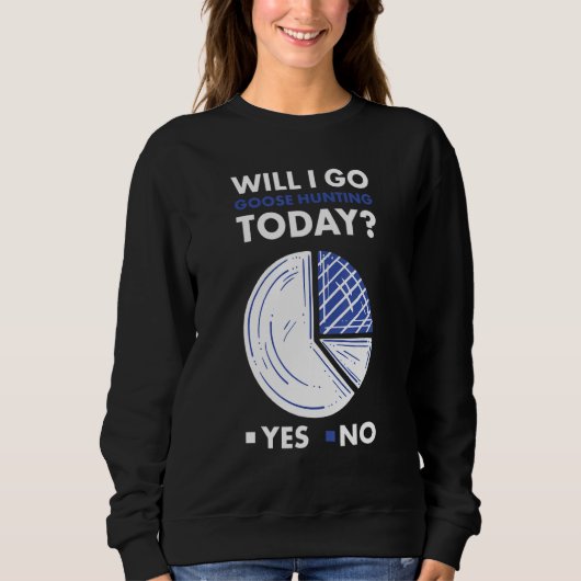 Geese Hunter Will I Go Goose Hunting Today_1 スウェットシャツ (正面)