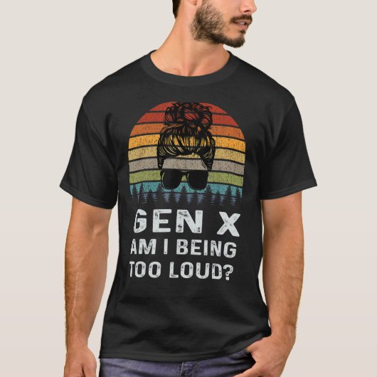Gen X Am I Too Loudレトロ生成 Tシャツ (正面)