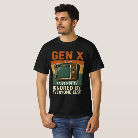  Gen X raised by TV ignored by everyone else Tシャツ (正面フル)