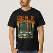  Gen X raised by TV ignored by everyone else Tシャツ (正面)