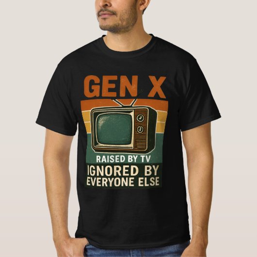  Gen X raised by TV ignored by everyone else Tシャツ (正面)
