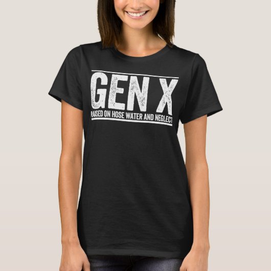 GEN X raised on hose water and neglect funny Gener Tシャツ (正面)