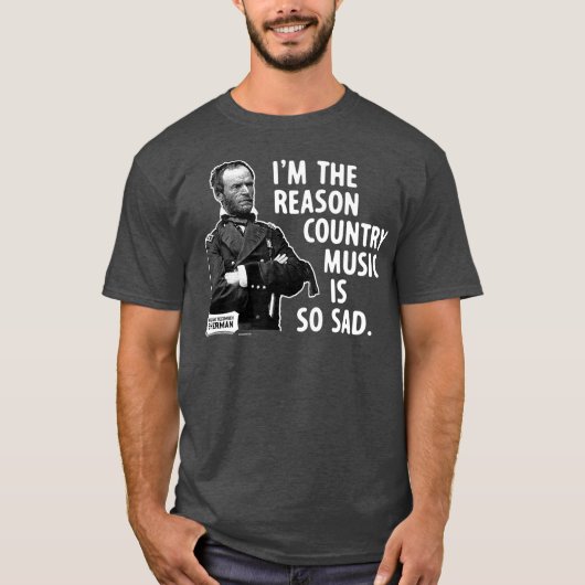 General Sherman Im the Reason Country Music is Tシャツ (正面)