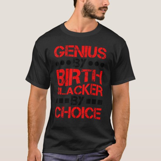 Genius By Birth Slacker By Choice ------. Tシャツ (正面)