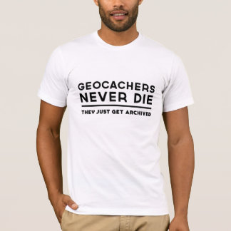 Geocachersは決してそれらちょうど得ますアーカイブされて死にません Tシャツ